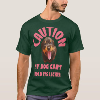 Caution My Dog Cant Hold Its Licker Rottweiler Pup T-Shirt