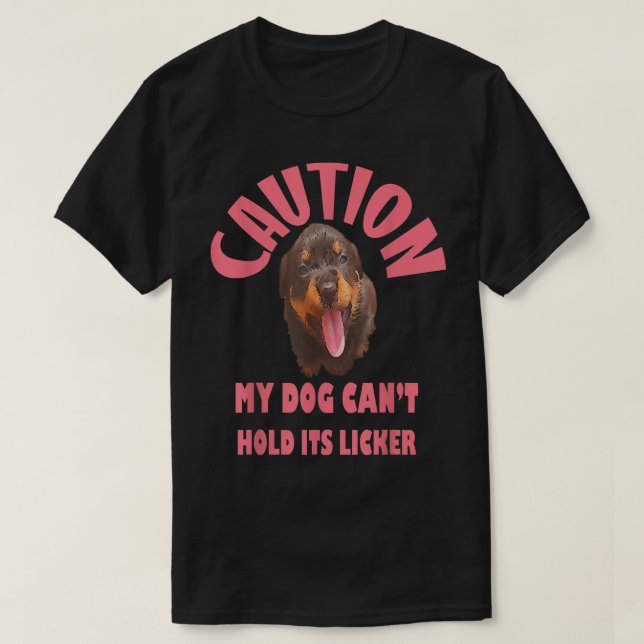 Caution My Dog Cant Hold Its Licker  T-Shirt (Design Front)