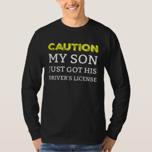Caution My Son Just Got His Driver s License T-Shirt