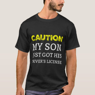 Caution My Son Just Got His Driver's License  T-Shirt