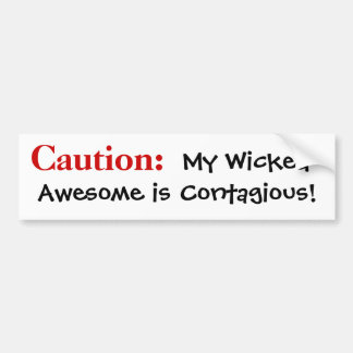 Caution: My Wicked Awesome is Contagious! Bumper Sticker