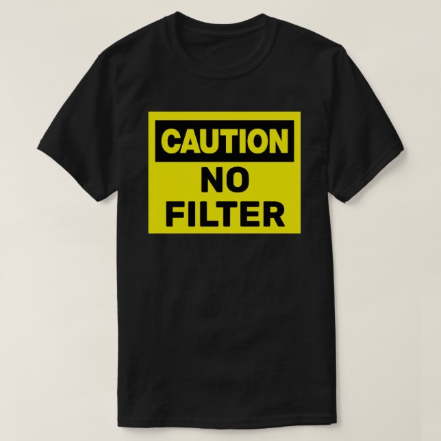 Caution No Filter T-Shirt (Design Front)