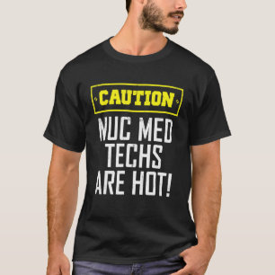 Caution Nuclear Medicine Technologist Nuc Med Tech T-Shirt
