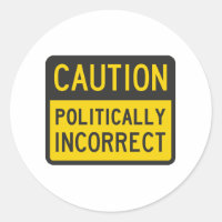 Caution Politically Incorrect