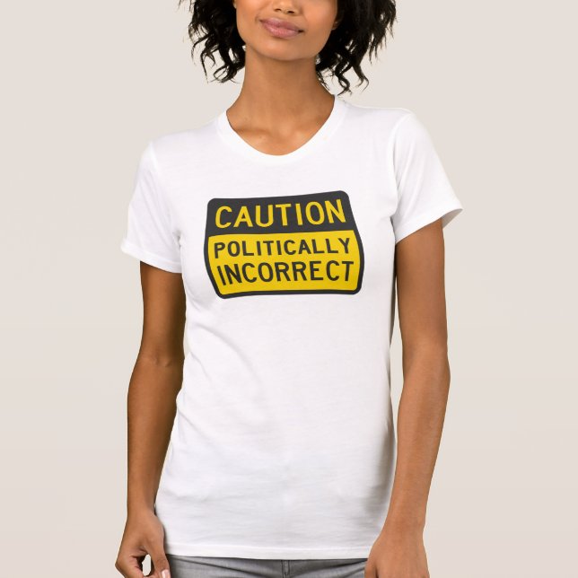 Caution Politically Incorrect T-Shirt (Front)