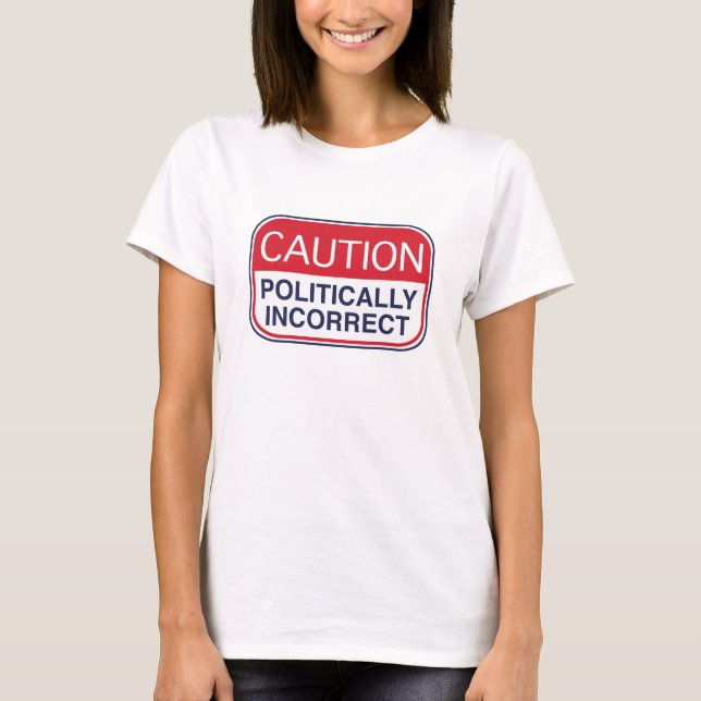 Caution Politically Incorrect T-Shirt (Front)