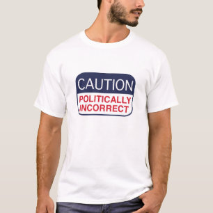 Caution Politically Incorrect T-Shirt