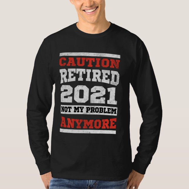 Caution Retired 2021 Not My Problem Anymore Men Wo T-Shirt (Front)