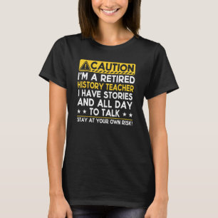 Caution Retired History Teacher I Have Stories Re T-Shirt