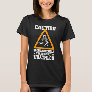 Caution Spontaneously Talks About Triathlon Triath T-Shirt