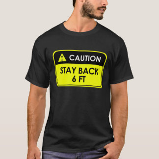 CAUTION! STAY BACK 6 FT T-Shirt