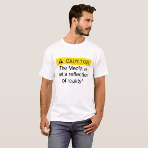 Caution the media is not a reflection of reality. T-Shirt