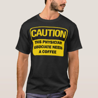 Caution This Physician Associate needs a coffee fu T-Shirt