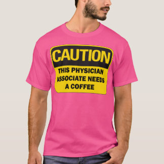 Caution This Physician Associate needs a coffee fu T-Shirt