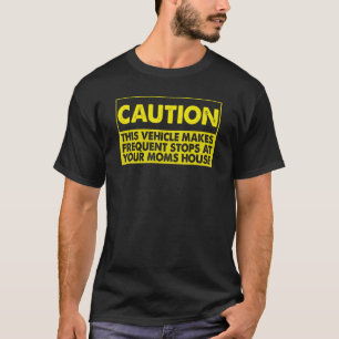 Caution This Vehicle Makes Frequent Stops At Your T-Shirt