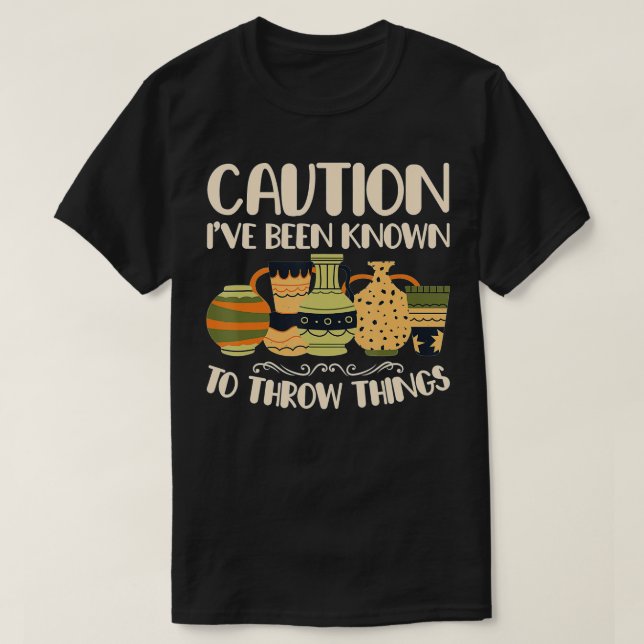 Caution Throw Things Pottery Potter Ceramic Clay  T-Shirt (Design Front)