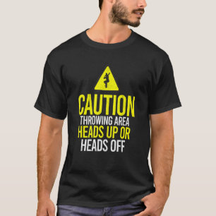 Caution Throwing Area Heads Up Or Heads Off Throwe T-Shirt