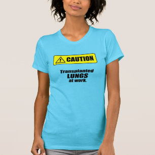 Caution - Transplanted LUNGS at work T-Shirt