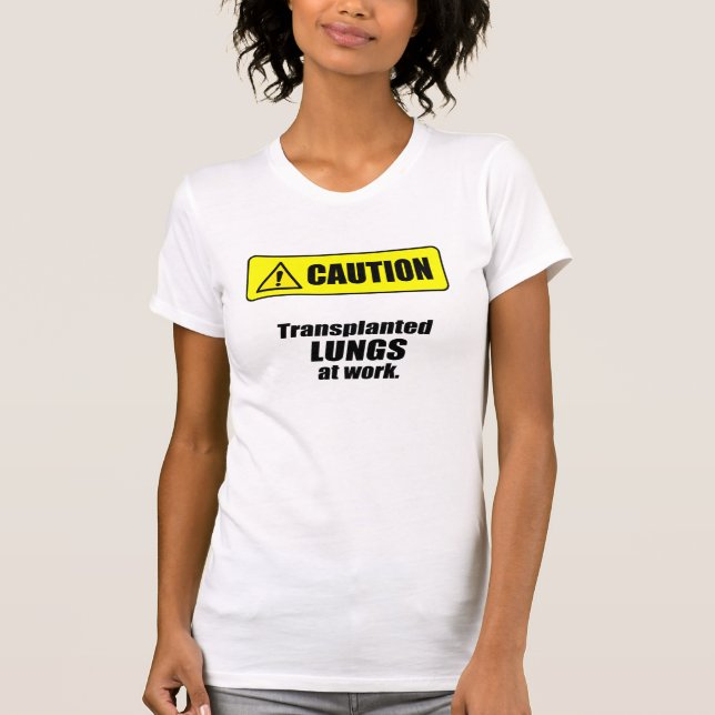 Caution - Transplanted LUNGS at work T-Shirt (Front)