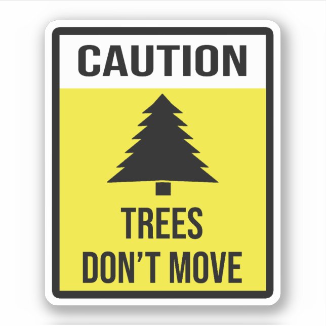 Caution Trees Don't Move (Front)