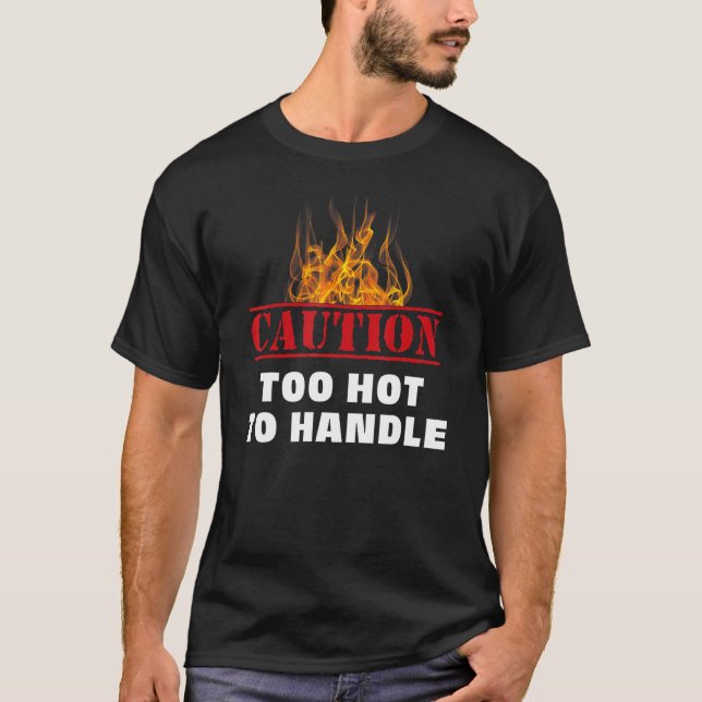 Caution Warning Fire Too Hot To Handle T-Shirt (Front)