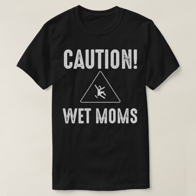 Caution Wet Moms 1 T-Shirt (Design Front)