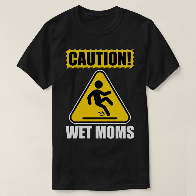 Caution Wet Moms T-Shirt (Design Front)