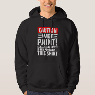 Caution Wet Paint! On My Hands Face Arms And Proba Hoodie