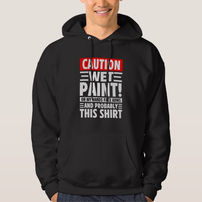 Caution Wet Paint! On My Hands Face Arms And Proba Hoodie (Front)