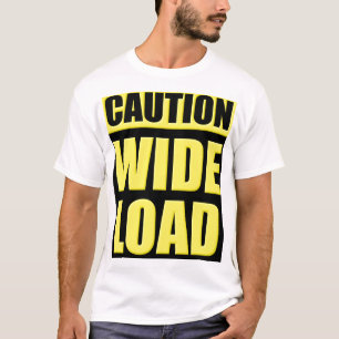 Caution: Wide Load T-Shirt