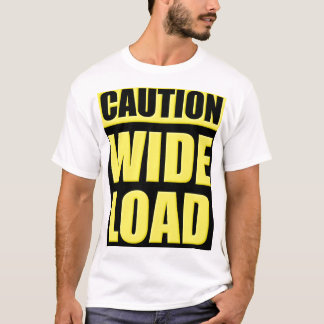 Caution: Wide Load T-Shirt