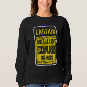 Caution Will Talk About Excavators For Hours Sweatshirt