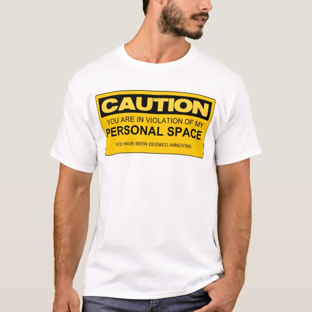 CAUTION YOU ARE IN VIOLATION OF MY PERSONAL SPACE T-Shirt (Front)