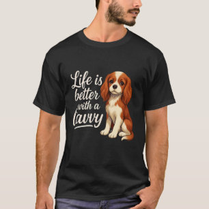 Cavalier King Charles Spaniel Life is Better with T-Shirt