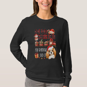 Cavalier Spaniel Dear Santa My Buddy Did It Funny T-Shirt