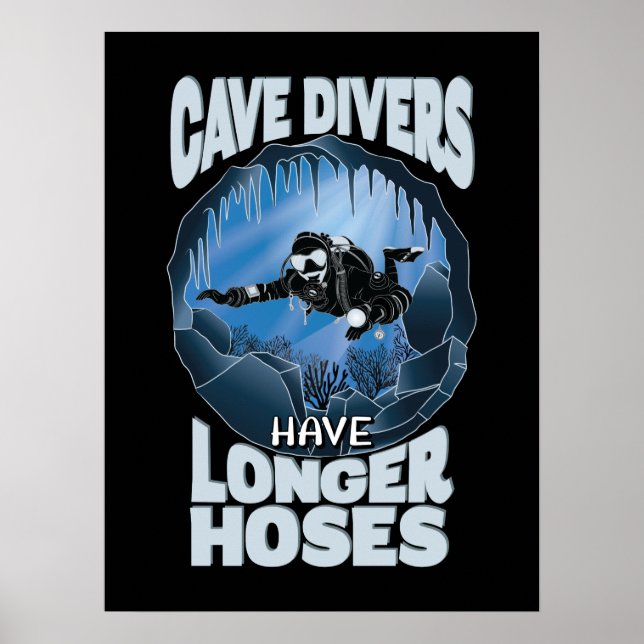 Cave Divers Have Longer Hoses - Scuba Diving Poster (Front)
