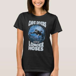Cave Divers Have Longer Hoses - Scuba Diving T-Shirt
