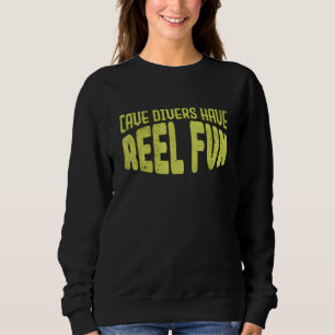 Cave Divers Have Reel Fun Sweatshirt