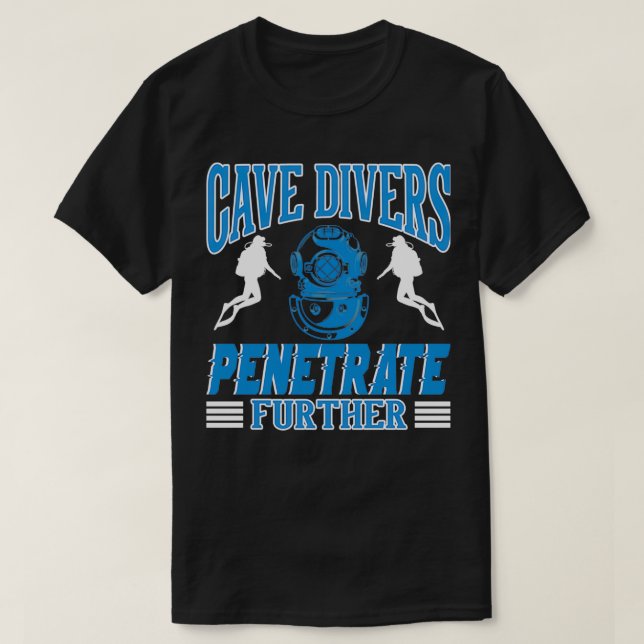 Cave Divers Penetrate Further 1 T-Shirt (Design Front)