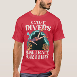 Cave Divers Penetrate Further Diving Diver T-Shirt