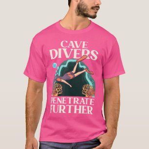 Cave Divers Penetrate Further Diving T-Shirt