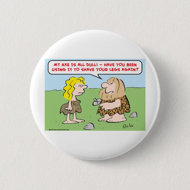 caveman, woman, axe, shave, legs 6 cm round badge (Front)