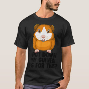 Cavies Guinea Pig Owners I Put Down My Guinea Pig T-Shirt