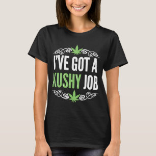 CBD Oil Business I've Got A Kushy Job  CBD Oil Dea T-Shirt