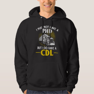 CDL I May Not Have A PhD But I Do Have A CDL Truck Hoodie