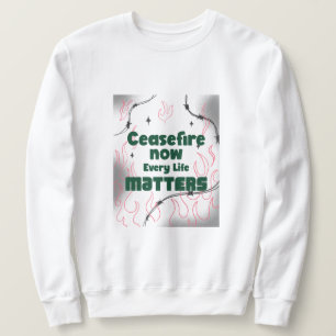 CeaseFire Now Every Life Matters Gaza Genocide Sweatshirt