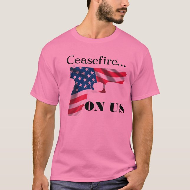 Ceasefire... ON US. T-Shirt (Front)