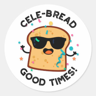 Cele-bread Good Times Funny Bread Pun Classic Round Sticker