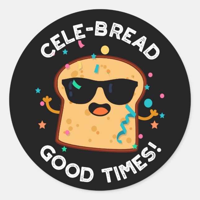 Cele-bread Good Times Funny Bread Pun Dark BG Classic Round Sticker (Front)