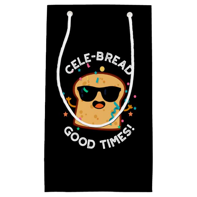Cele-bread Good Times Funny Bread Pun Dark BG Small Gift Bag (Front)